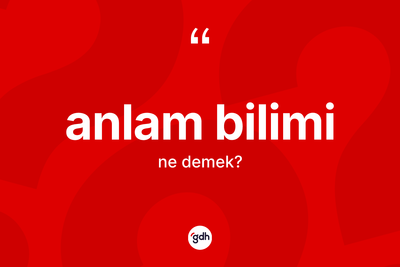 Anlam bilimi kelimesi ne demek? Anlam bilimi kelimesinin özellikleri nelerdir?