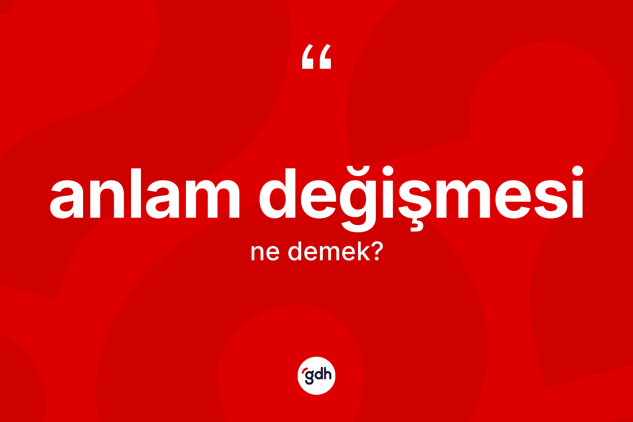 Anlam değişmesi kelimesi ne demek?