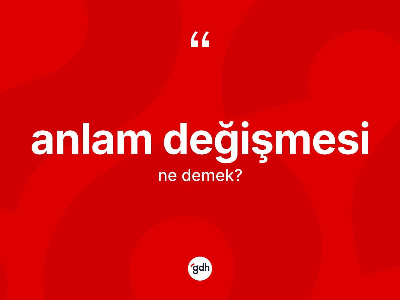 Anlam değişmesi kelimesi ne demek? Anlam değişmesinin kısaca tanımı nedir?