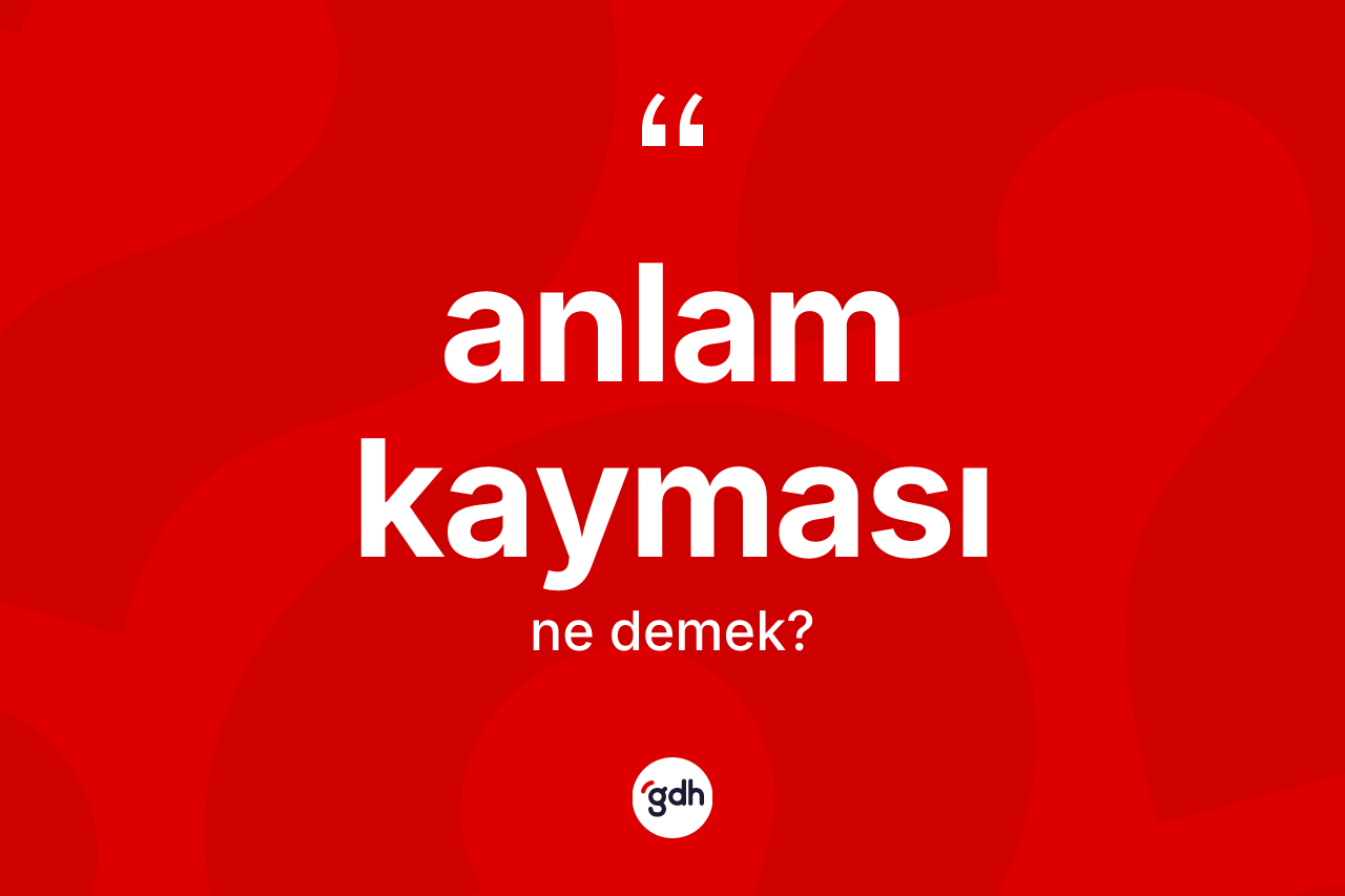 Anlam kayması nedir? Anlam kaymasının TDK'ya göre anlamı nedir?