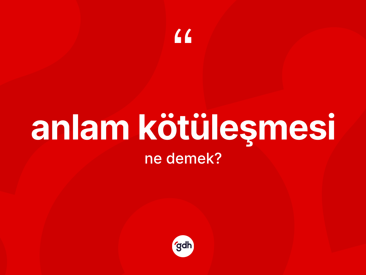 Anlam kötüleşmesi kelimesi ne anlama gelir? Anlam kötüleşmesinin sözlükteki anlamı nedir?