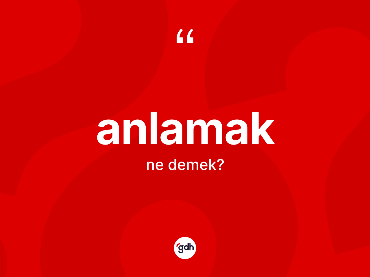 Anlamak kelimesinin sözlükteki tanımı nedir? Anlamağın halk arasındaki kullanımı nasıldır?
