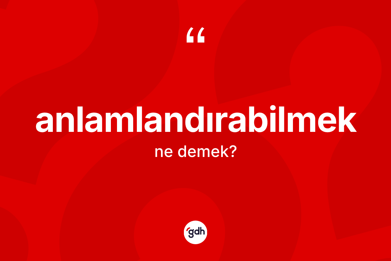 Anlamlandırabilmek kelimesinin tanımı nedir?