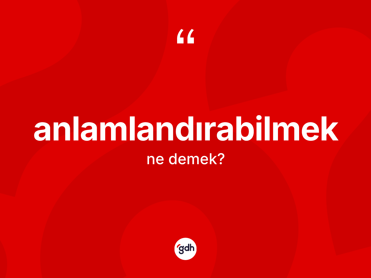 Anlamlandırabilmek kelimesinin tanımı nedir? Anlamlandırabilmeğin kısaca tanımı nedir?