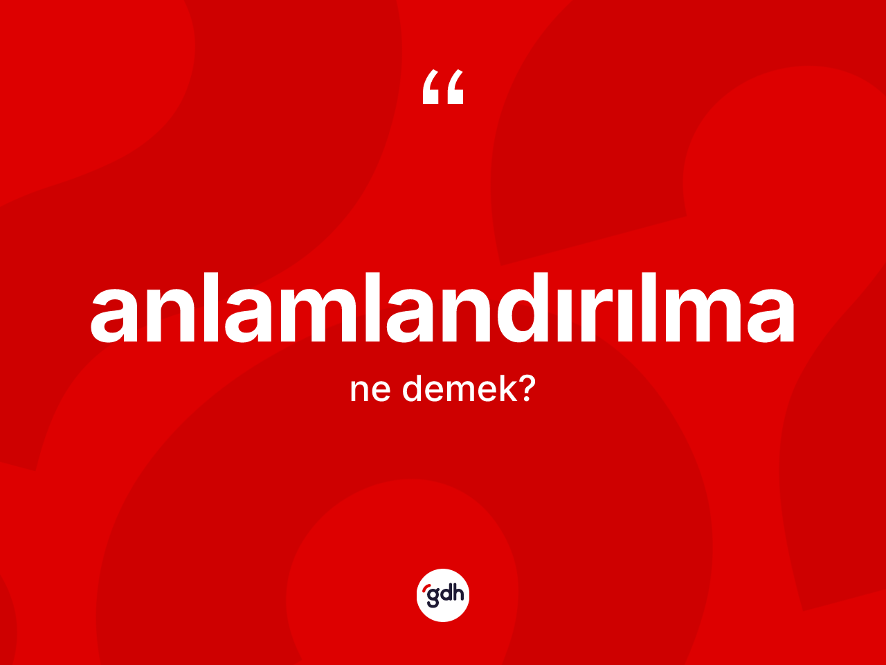 Anlamlandırılma kelimesinin anlamı nedir? Anlamlandırılma kelimesinin özellikleri nelerdir?