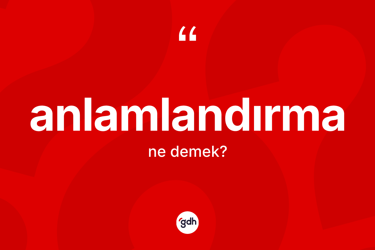 Anlamlandırma kelimesinin tanımı nedir?