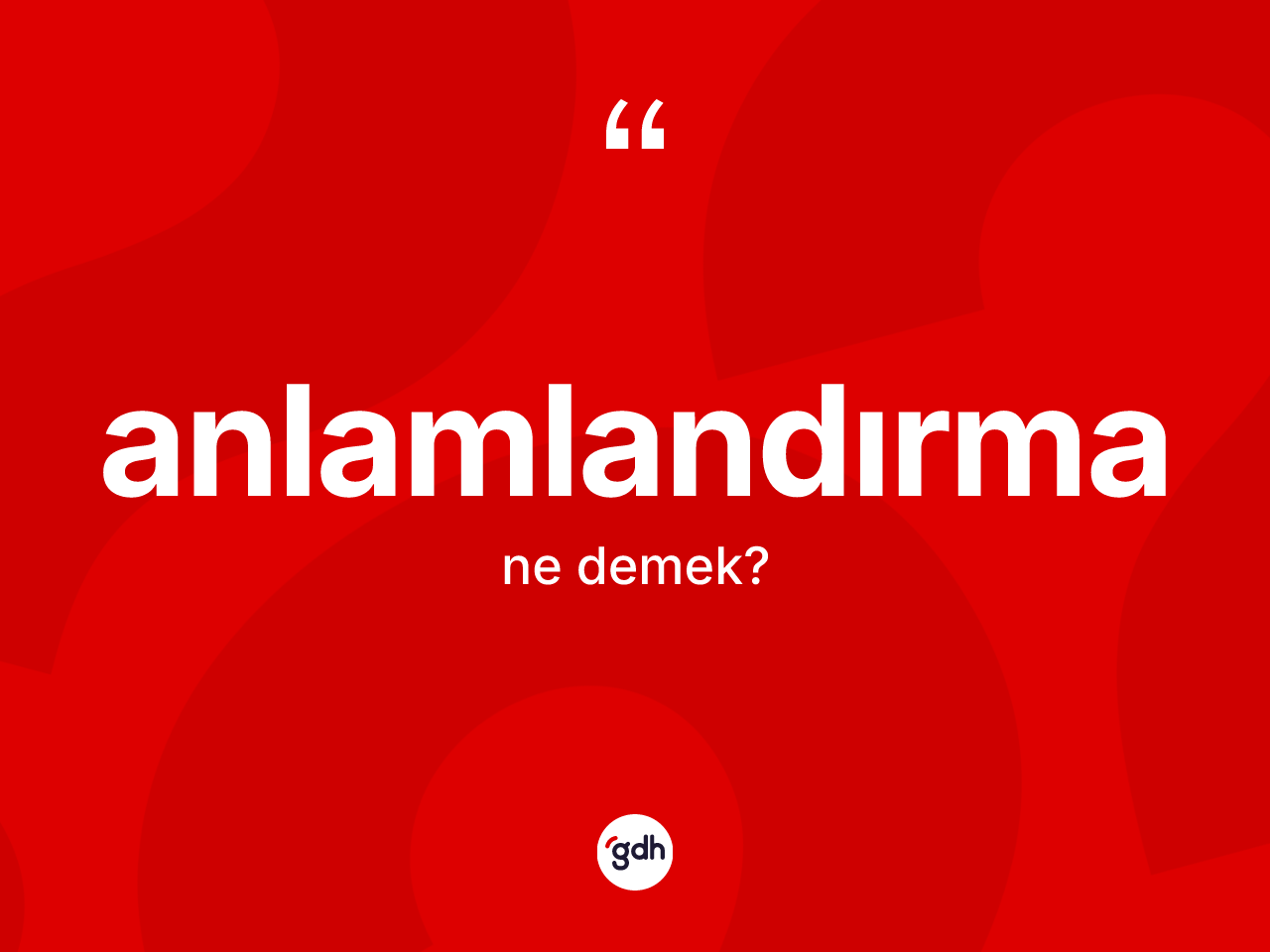 Anlamlandırma kelimesinin tanımı nedir? Anlamlandırmanın halk arasındaki kullanımı nasıldır?