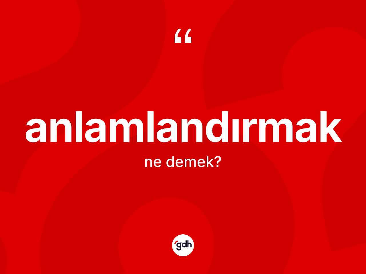 Anlamlandırmak kelimesi ne anlama gelir? Anlamlandırmağın halk arasındaki kullanımı nasıldır?