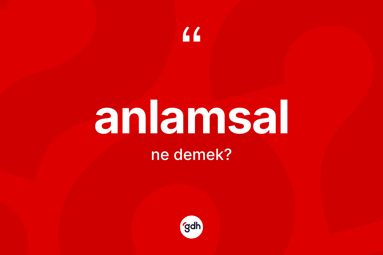 Anlamsal kelimesinin tanımı nedir? Anlamsal kelimesinin özellikleri nelerdir?