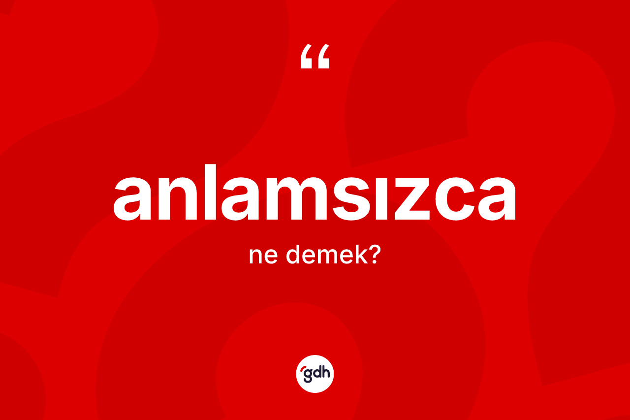 Anlamsızca ne anlama gelir?