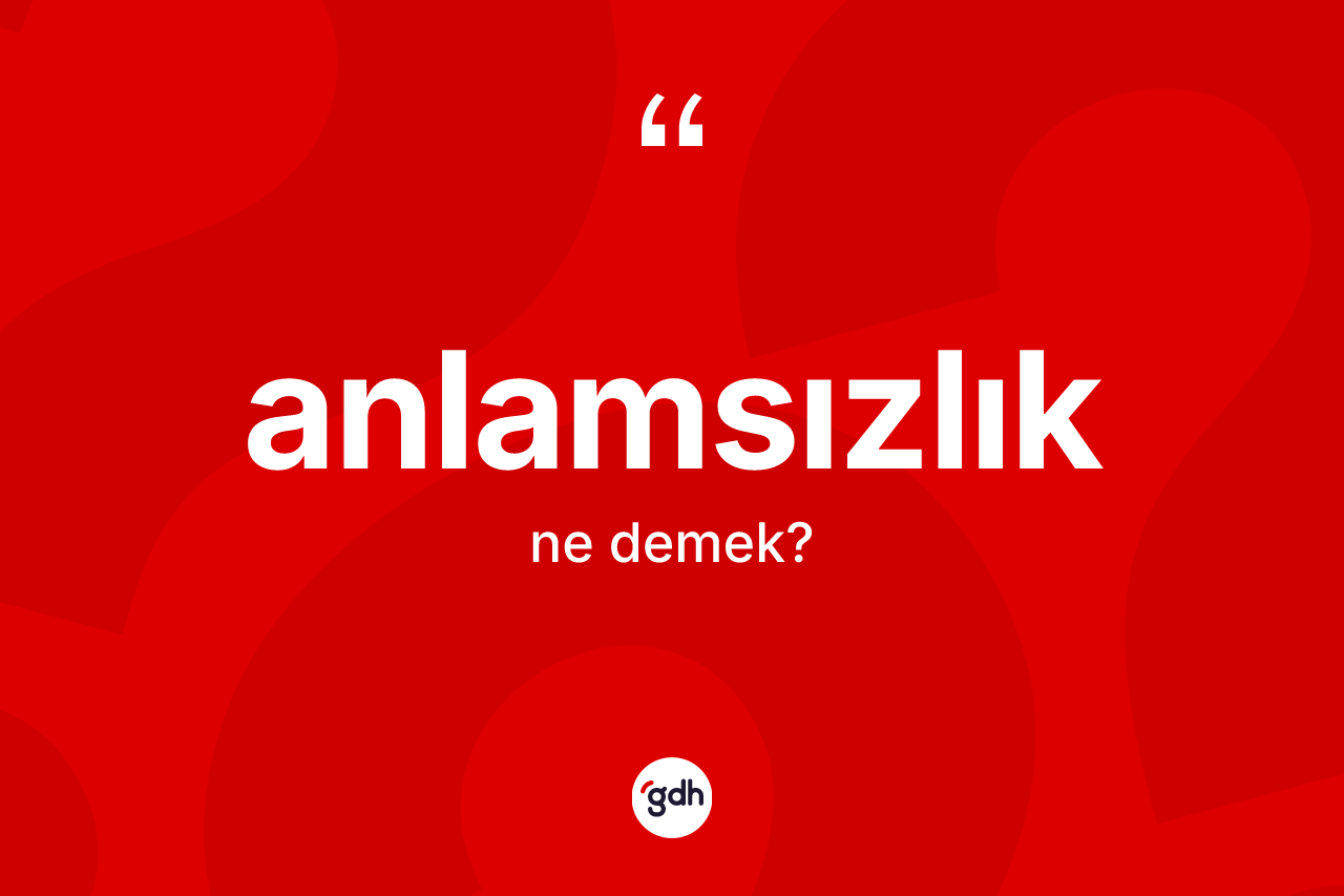 Anlamsızlık kelimesinin anlamı nedir?