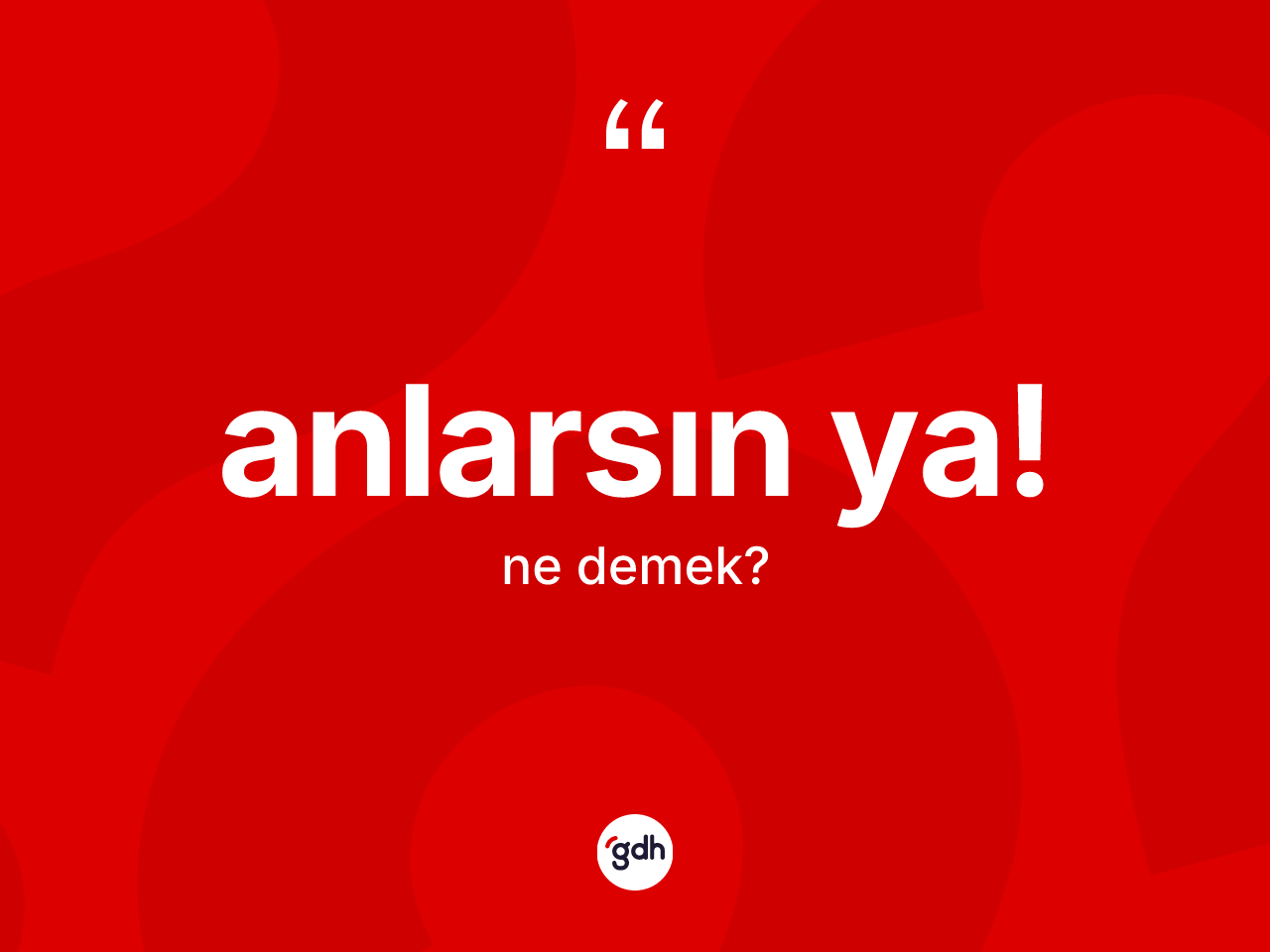 Anlarsın ya! ifadesinin anlamı nedir? Anlarsın ya! ifadesi hangi durumlarda kullanılır?