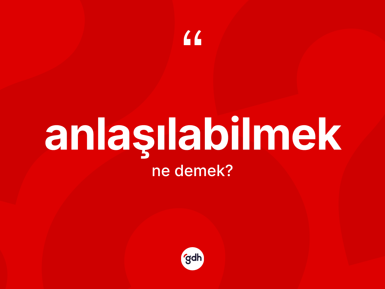 Anlaşılabilmek kelimesinin sözlükteki tanımı nedir? Anlaşılabilmek kelimesinin kaç farklı anlamı var?