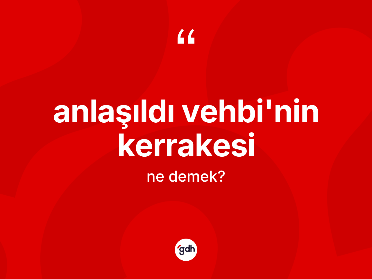 Anlaşıldı Vehbi'nin kerrakesi ifadesinin kısaca anlamı nedir? Anlaşıldı Vehbi'nin kerrakesi ifadesi hangi durumlarda kullanılır