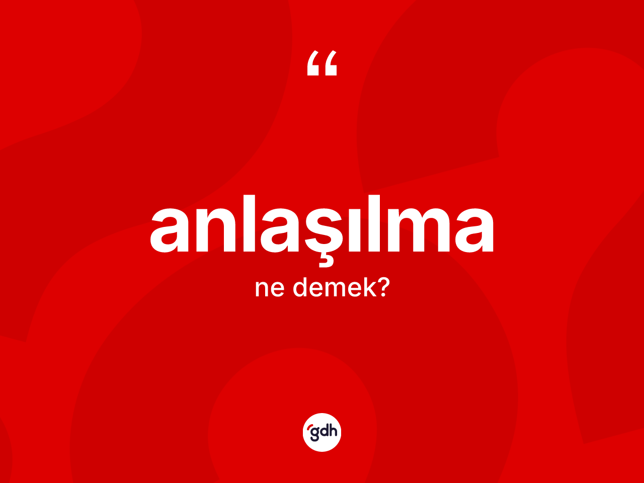 Anlaşılma nedir? Anlaşılmanın TDK'ya göre anlamı nedir?