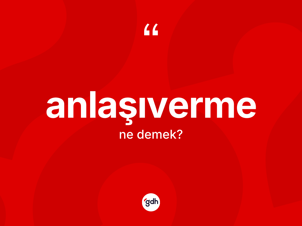 Anlaşıverme ne anlama gelir? Anlaşıvermenin TDK'ya göre anlamı nedir?