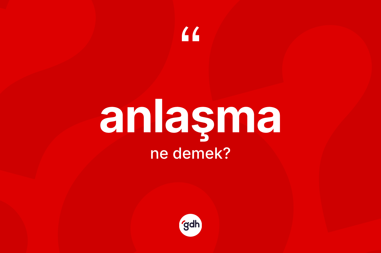 Anlaşma ne demek?