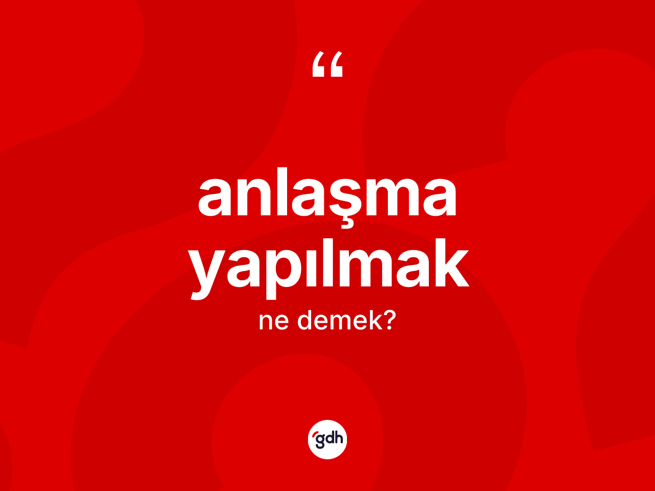 Anlaşma yapılmak sözü ne demektir? Anlaşma yapılmak sözünün TDK anlamı nedir?