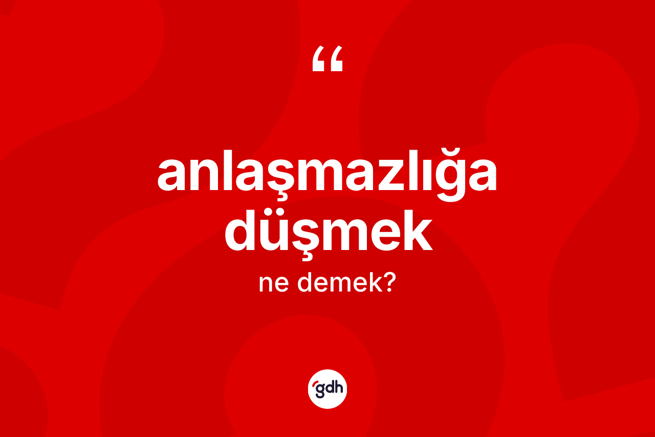 Anlaşmazlığa düşmek sözü ne anlama gelir? Anlaşmazlığa düşmek ifadesi hangi durumlarda kullanılır