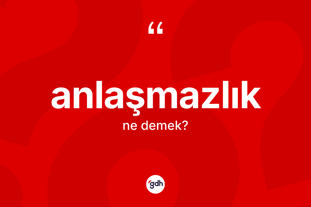 Anlaşmazlık nedir?
