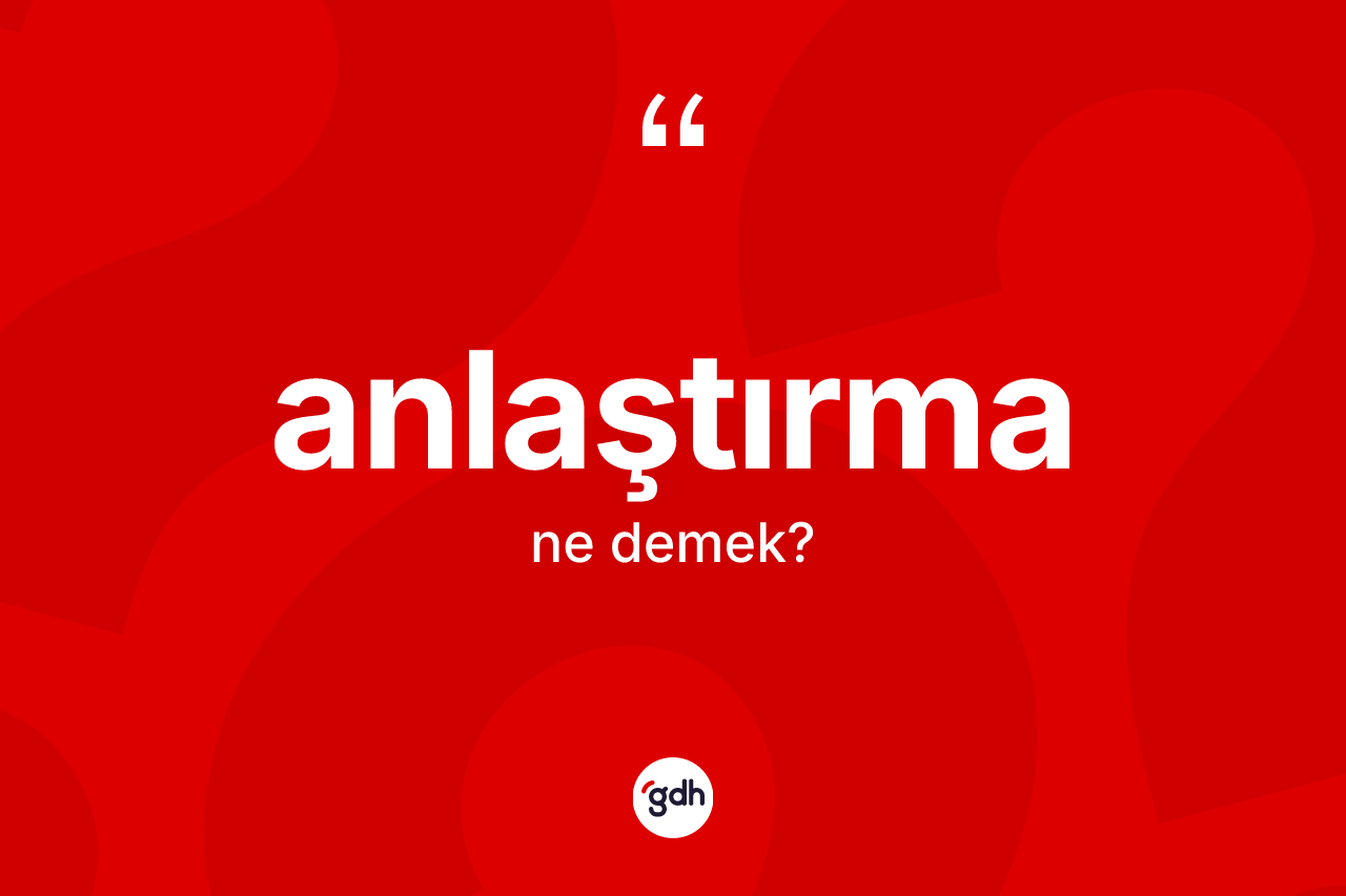 Anlaştırma kelimesi ne anlama gelir? Anlaştırmanın halk arasındaki kullanımı nasıldır?