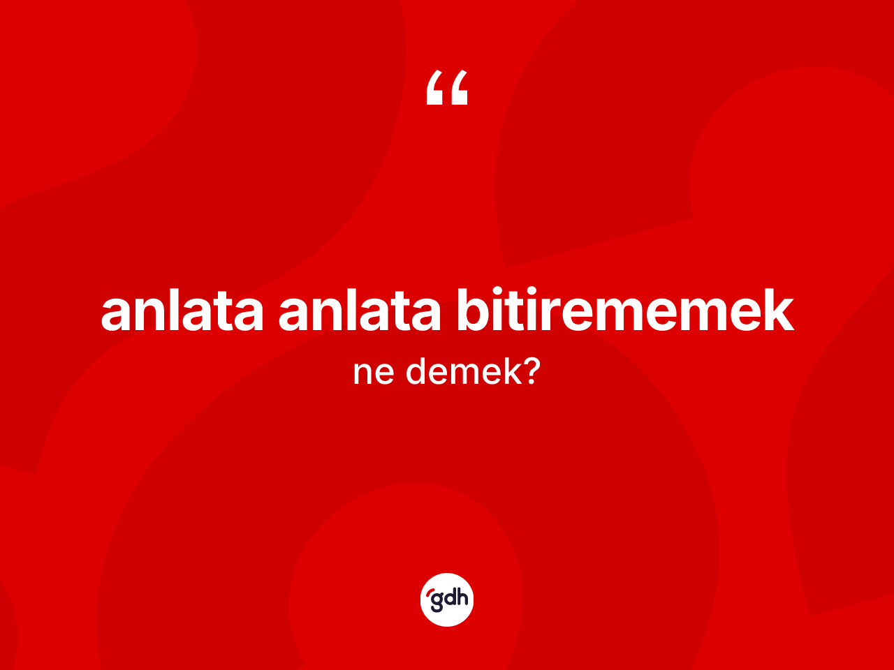 Anlata anlata bitirememek sözü ne demektir? Anlata anlata bitirememek ifadesi hangi durumlarda kullanılır