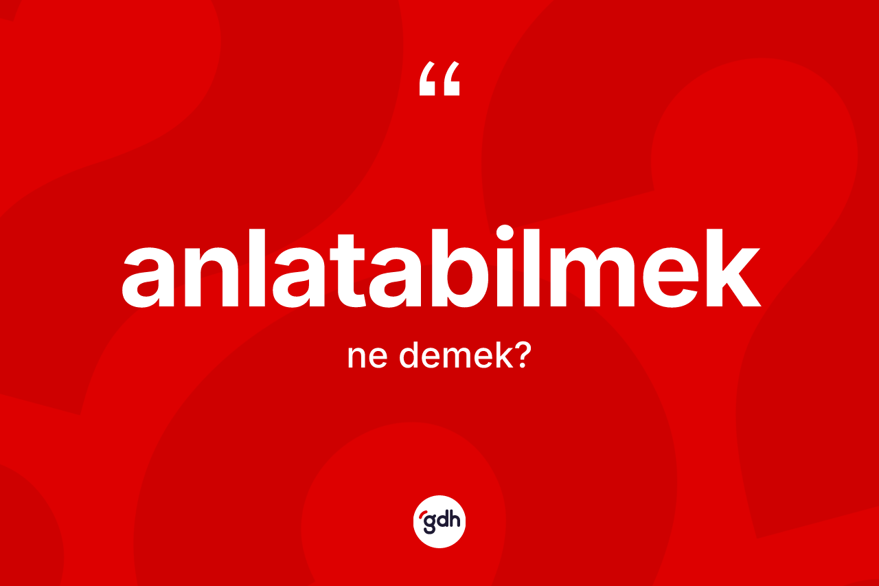 Anlatabilmek nedir?