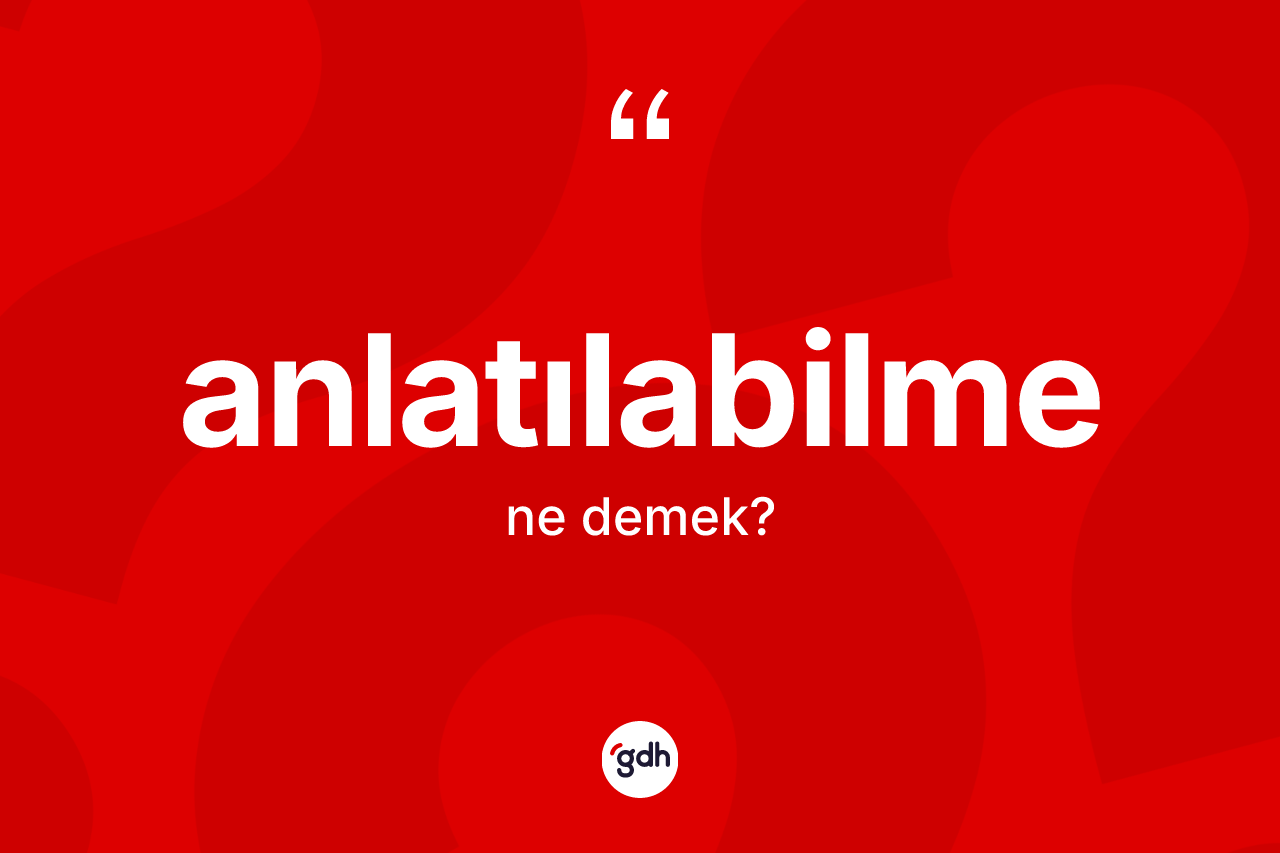 Anlatılabilme kelimesi nedir?