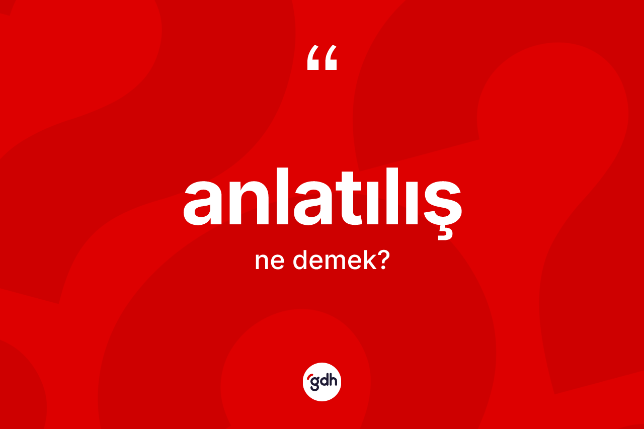 Anlatılış kelimesinin tanımı nedir?