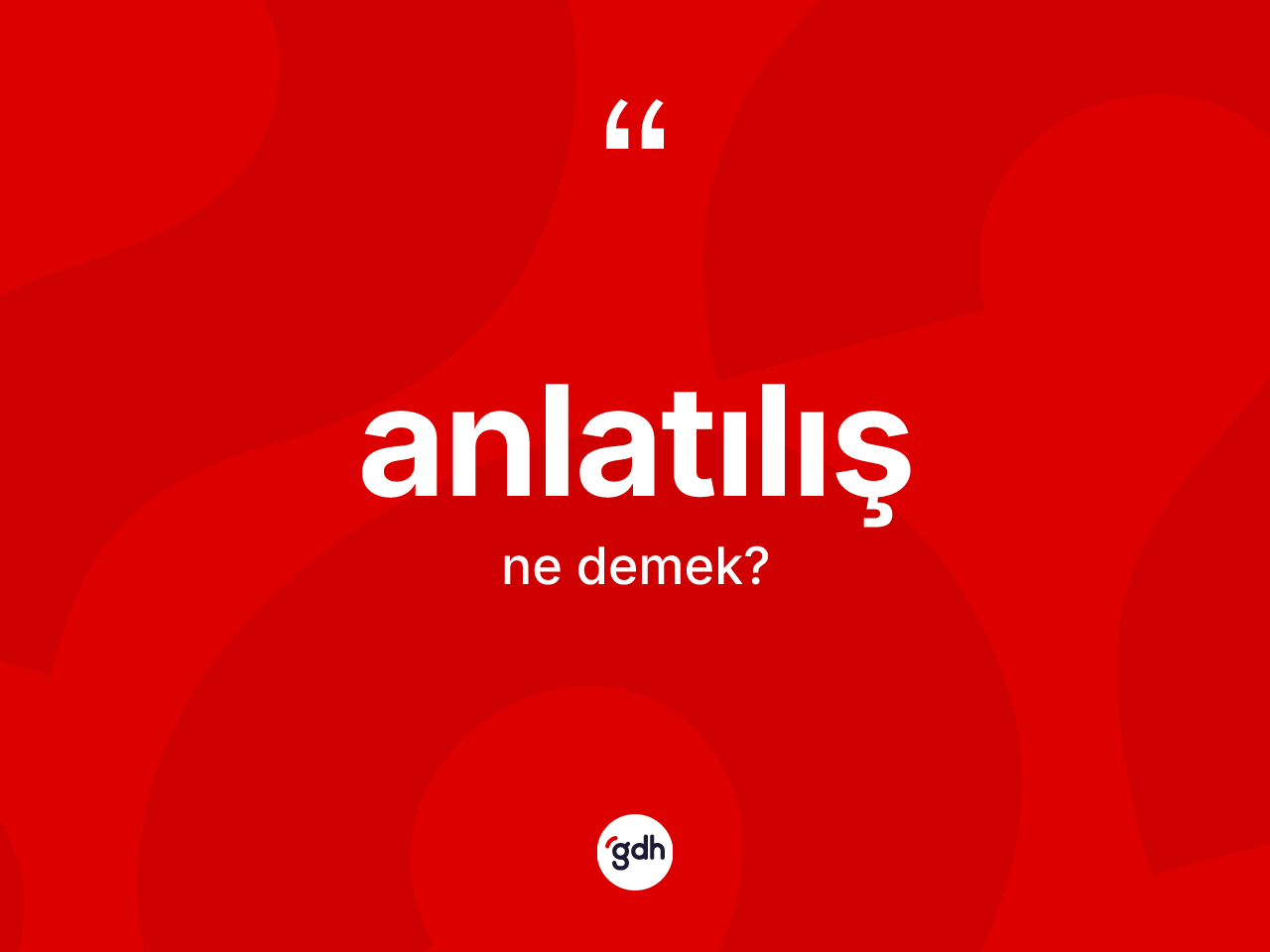 Anlatılış kelimesinin tanımı nedir? Anlatılışın kısaca tanımı nedir?