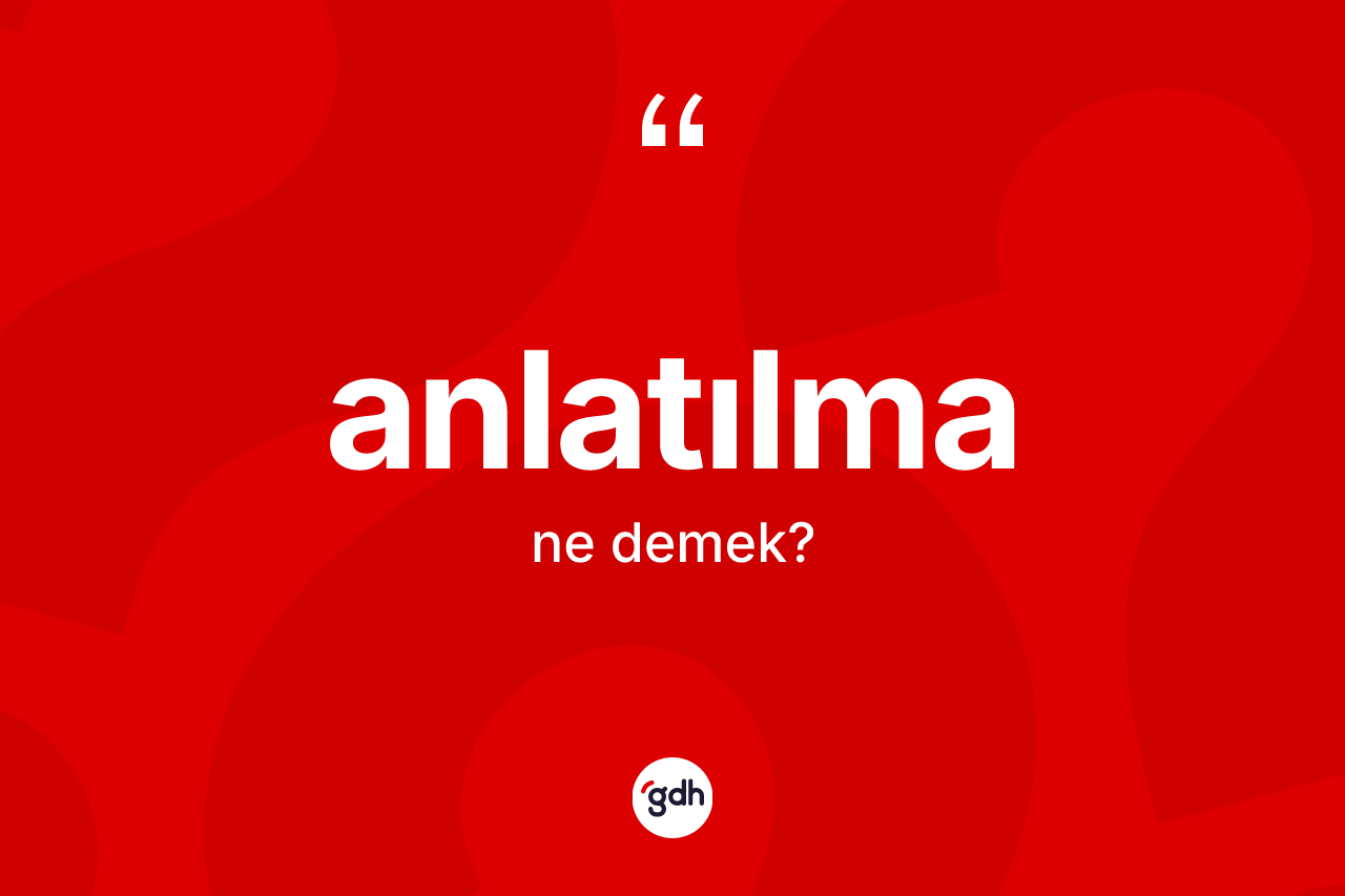 Anlatılma nedir? Anlatılmanın TDK'ya göre anlamı nedir?