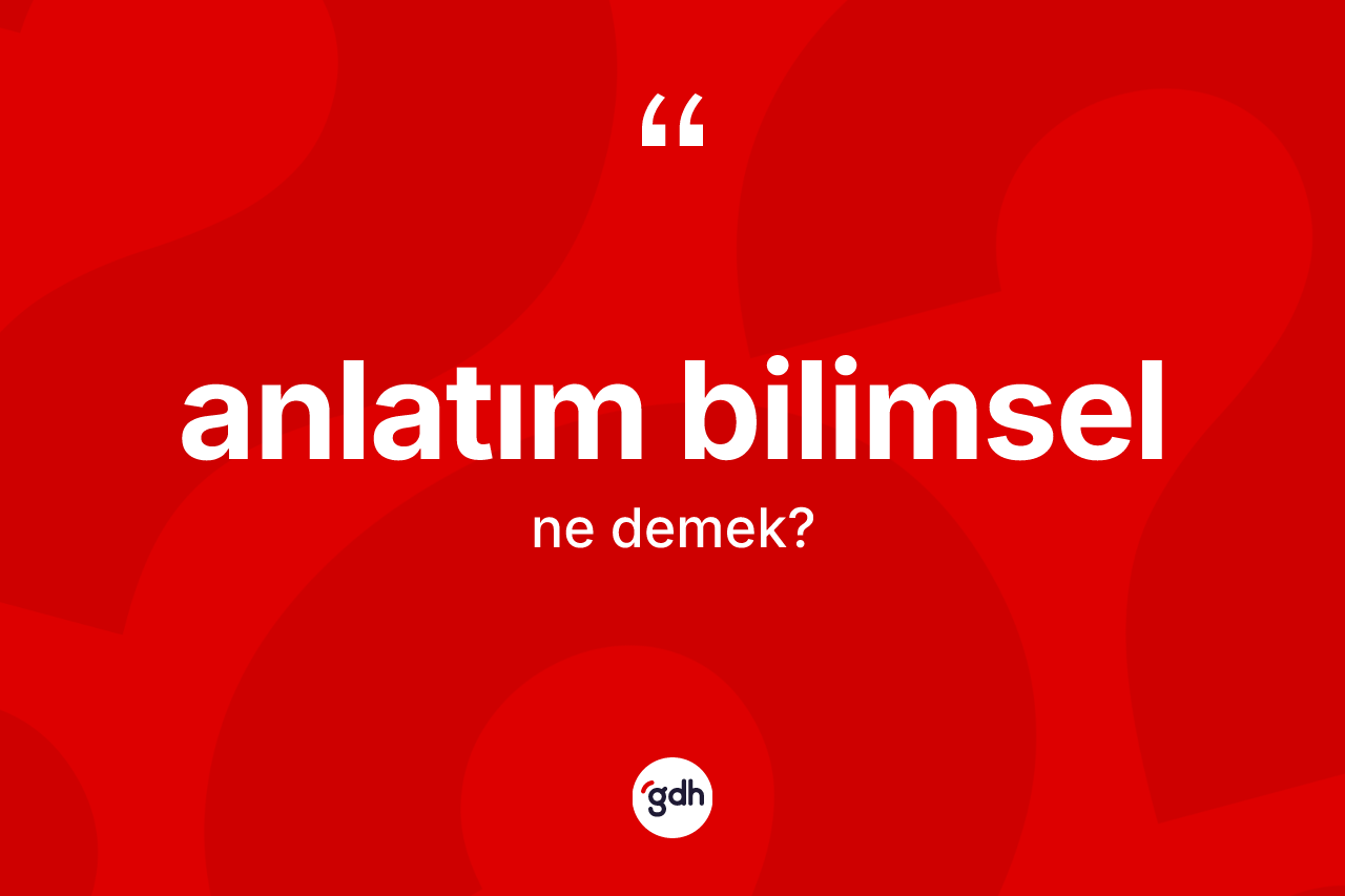Anlatım bilimsel ne anlama gelir? Anlatım bilimsel kelimesinin TDK anlamı nedir?