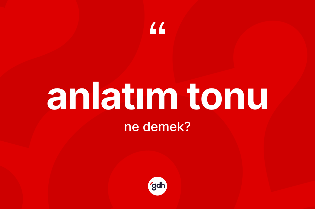 Anlatım tonu kelimesi nedir? Anlatım tonunun sözlükteki anlamı nedir?