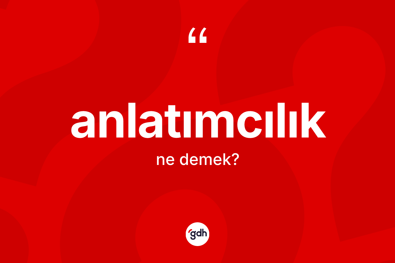 Anlatımcılık ne demek? Anlatımcılığın halk arasındaki kullanımı nasıldır?