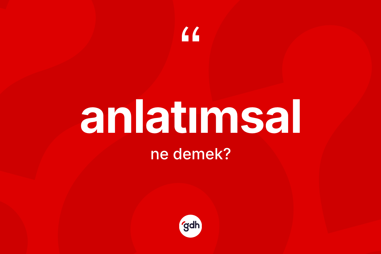 Anlatımsal kelimesi nedir? Anlatımsalın TDK'ya göre anlamı nedir?