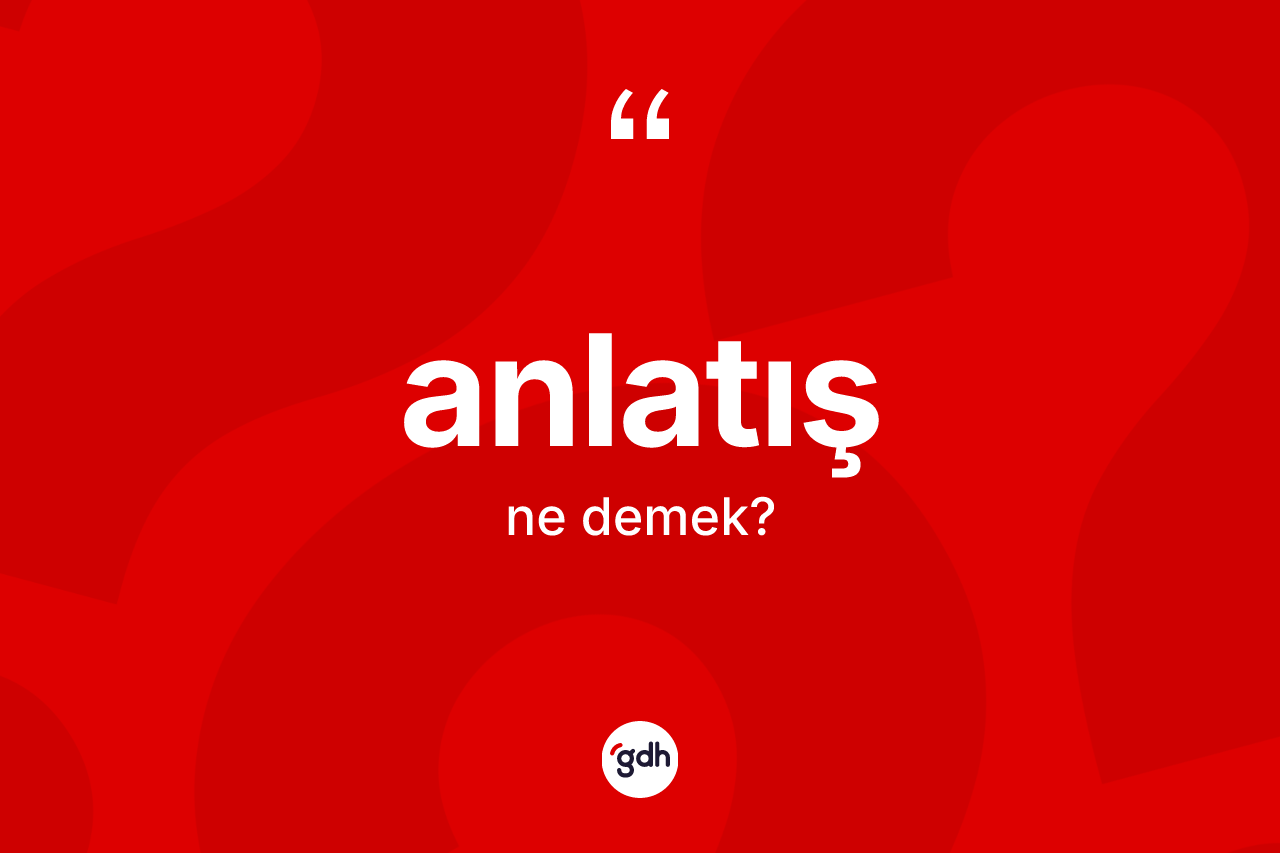 Anlatış ne demek? Anlatış kelimesinin TDK anlamı nedir?