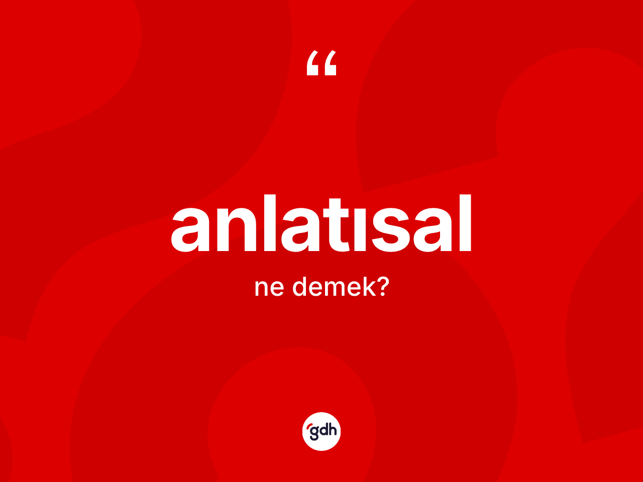 Anlatısal kelimesi ne anlama gelir? Anlatısalın TDK'ya göre anlamı nedir?