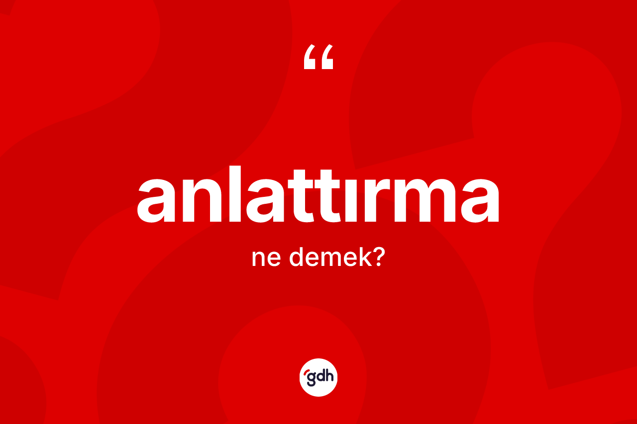 Anlattırma ne demek?