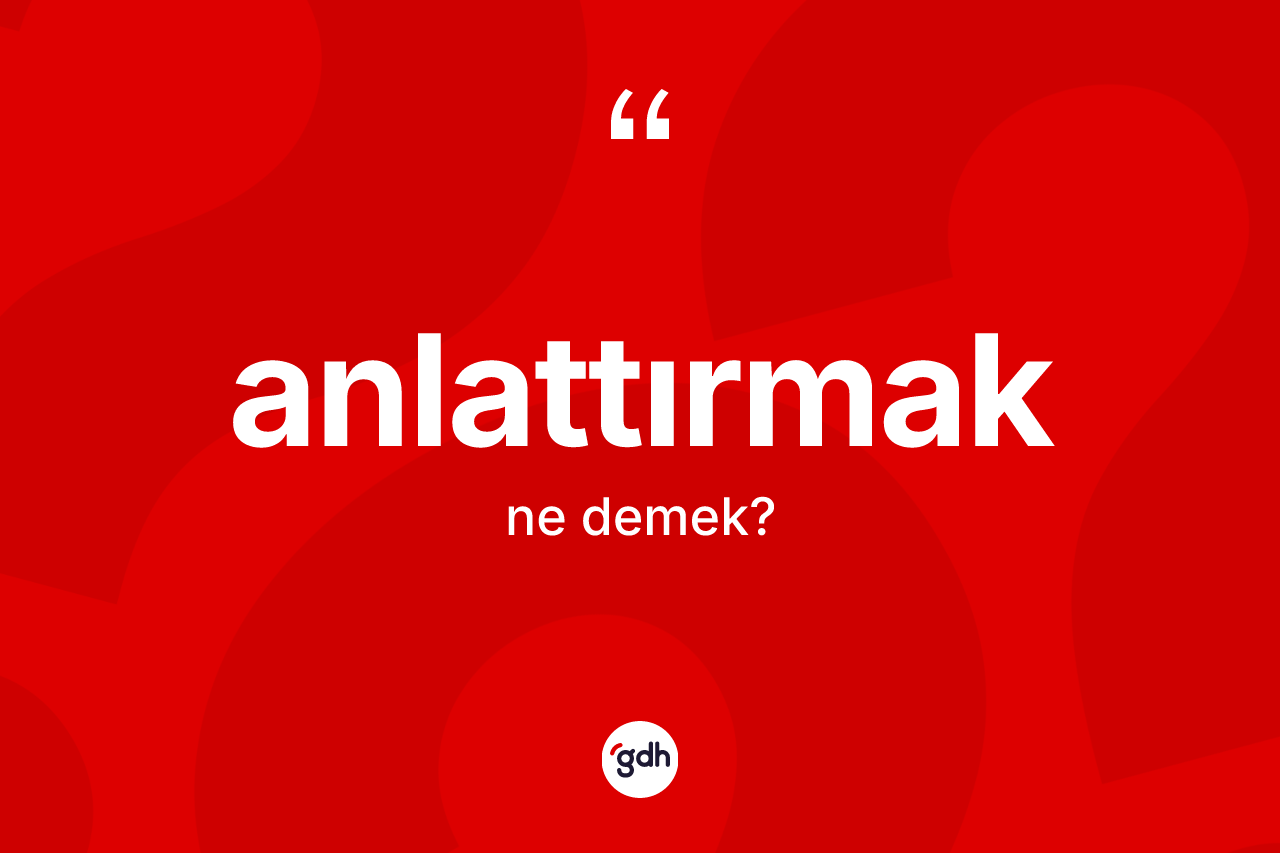 Anlattırmak kelimesinin sözlükteki tanımı nedir? Anlattırmağın kısaca tanımı nedir?