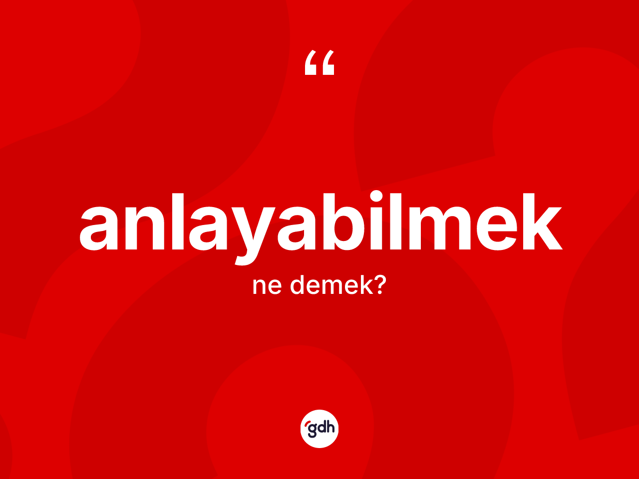 Anlayabilmek ne anlama gelir? Anlayabilmeğin kısaca tanımı nedir?