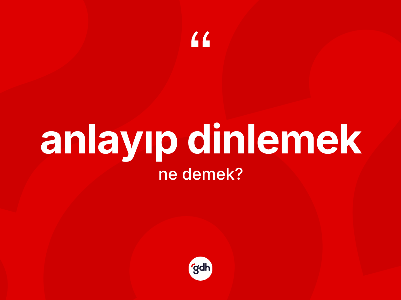 Anlayıp dinlemek ifadesinin sözlükteki anlamı nedir? Anlayıp dinlemek ifadesinin sözlük anlamı nedir?