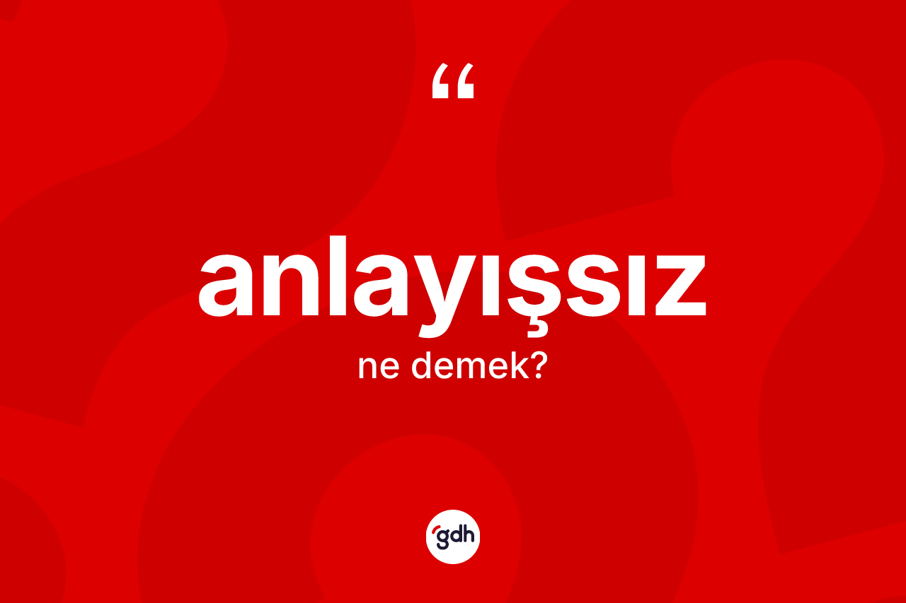 Anlayışsız kelimesinin tanımı nedir?