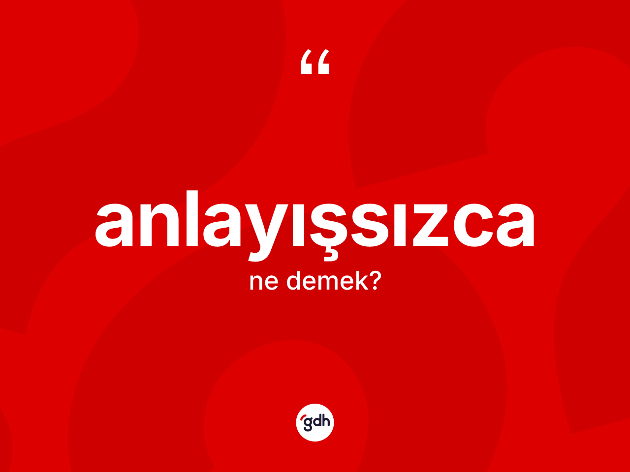 Anlayışsızca nedir? Anlayışsızcanın TDK'ya göre anlamı nedir?