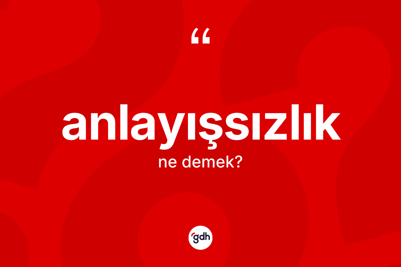 Anlayışsızlık nedir? Anlayışsızlığın halk arasındaki kullanımı nasıldır?