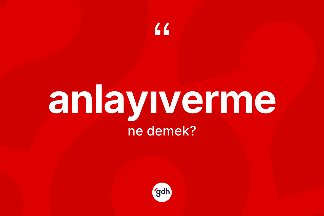 Anlayıverme kelimesi ne anlama gelir?