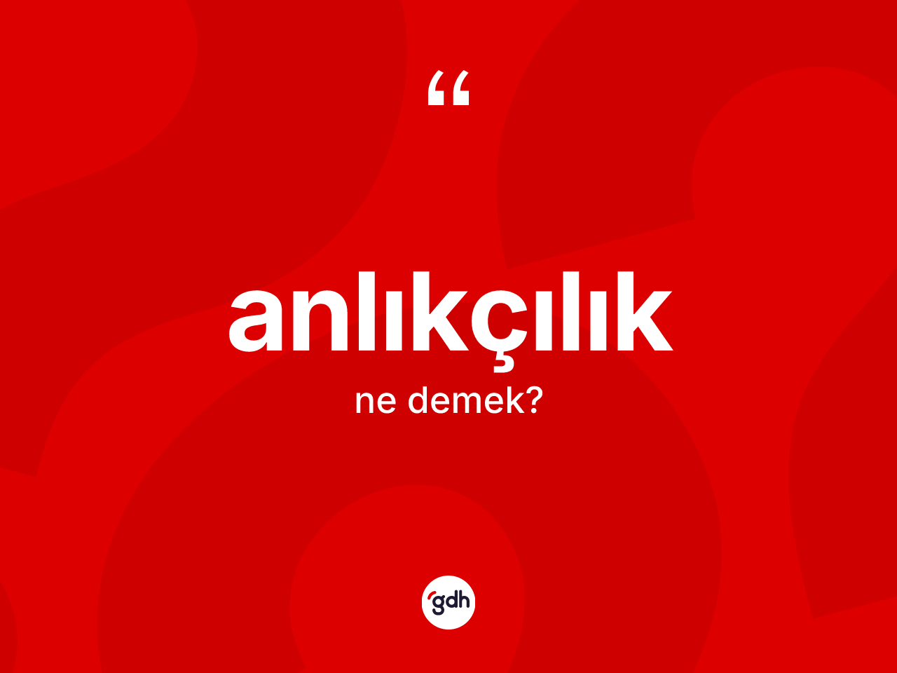 Anlıkçılık kelimesi ne demek? Anlıkçılık kelimesinin kaç farklı anlamı var?