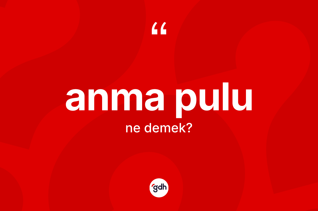 Anma pulu kelimesinin anlamı nedir?