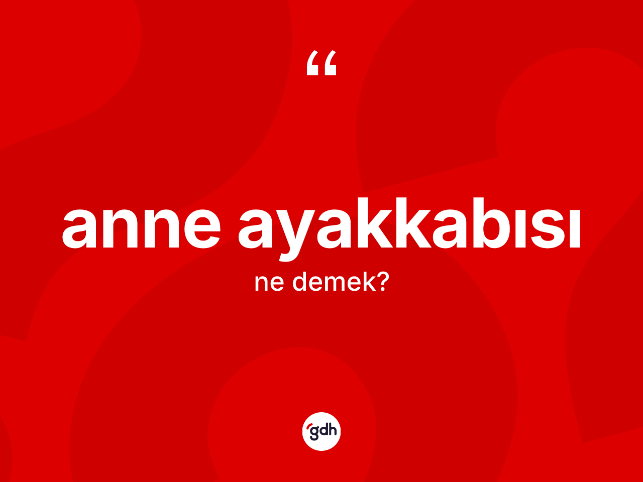 Anne ayakkabısı ne anlama gelir? Anne ayakkabısının sözlükteki anlamı nedir?