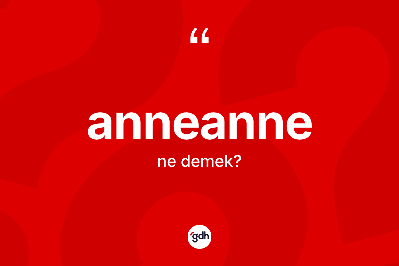 Anneanne kelimesi ne demek?