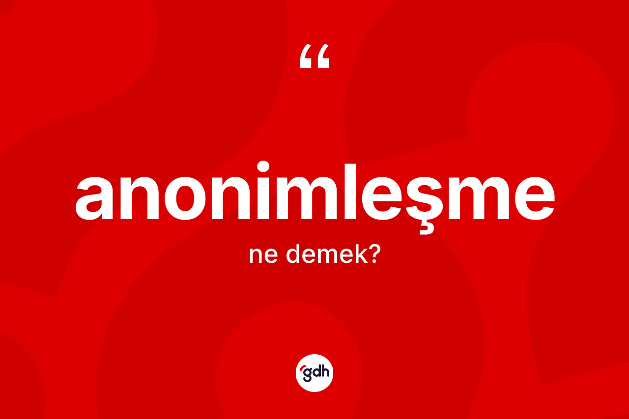 Anonimleşme nedir?
